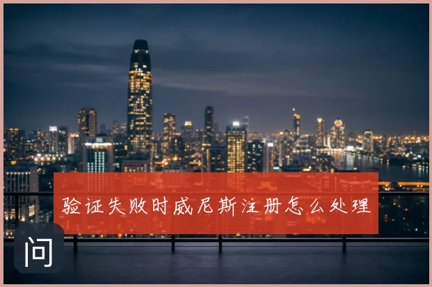 验证失败时威尼斯注册怎么处理